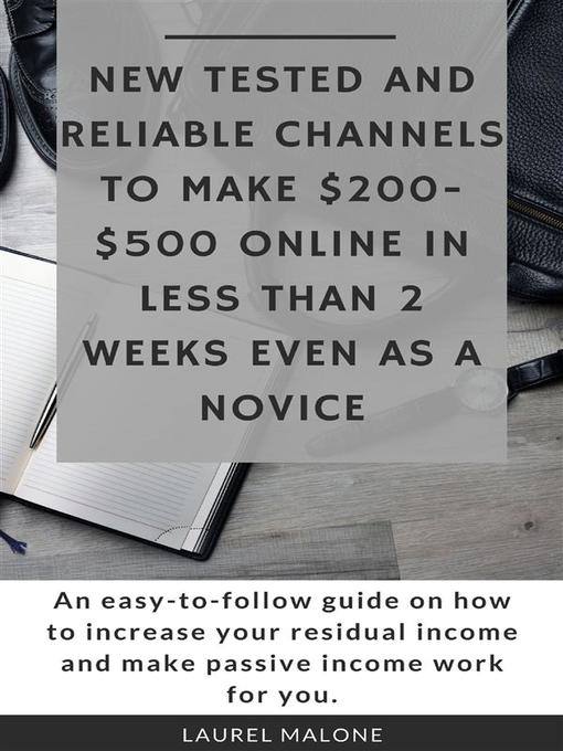 Title details for New Tested and Reliable Channels to Make $200- $500 Online InLess Than 2 Weeks Even As a Novice by Malone Laurel - Available